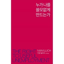 누가 나를 쓸모없게 만드는가:시장 상품 인간을 거부하고 쓸모 있는 실업을 할 권리, 느린걸음, 이반 일리치 저/허택 역