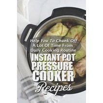 (영문도서) Instant Pot Pressure Cooker Recipes: Help You To Chunk Off A Lot Of Time From Daily Cooking R... Paperback, Independently Published, English, 9798460537129
