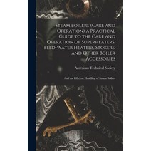 (영문도서) Steam Boilers (Care and Operation) a Practical Guide to the Care and Operation of Superheater... Hardcover, Legare Street Press, English, 9781016256742