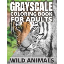 Grayscale Coloring Book For Adults - Wild Animals: 24 Beautiful Wild Animals For Beginners and Advan... Paperback, Independently Published, English, 9798575143666