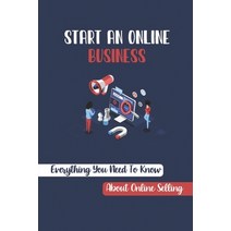(영문도서) Start An Online Business: Everything You Need To Know About Online Selling: How To Sell Produ... Paperback, Independently Published