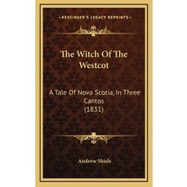 The Witch Of The Westcot: A Tale Of Nova Scotia In Three Cantos (1831) Hardcover, Kessinger Publishing