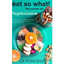 (영문도서) Eat So What! The Power of Vegetarianism (Revised and Updated) Hardcover, Blurb