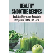 (영문도서) Healthy Smoothie Recipes: Fruit And Vegetable Smoothie Recipes To Detox The Toxin: Healthy Fr... Paperback, Independently Published, English, 9798535953083