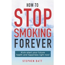 How to Stop Smoking Forever: Kick-start your future health and happiness right now! Paperback, Palaceno House