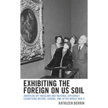 Exhibiting the Foreign on Us Soil: American Art Museums and National Diplomacy Exhibitions Before D... Hardcover, Rowman & Littlefield Publis..., English, 9781538134085