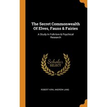 (영문도서) The Secret Commonwealth Of Elves Fauns & Fairies: A Study In Folk-lore & Psychical Research Hardcover, Franklin Classics, English, 9780343534936