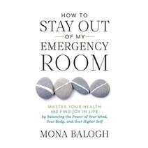 How to Stay Out of My Emergency Room: Master Your Health and Find Joy in Life by Balancing the Power... Paperback, Houndstooth Press