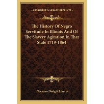 The History Of Negro Servitude In Illinois And Of The Slavery Agitation In That State 1719-1864 Paperback, Kessinger Publishing