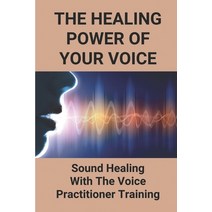 (영문도서) The Healing Power Of Your Voice: Sound Healing With The Voice Practitioner Training: Free You... Paperback, Independently Published, English, 9798516662881