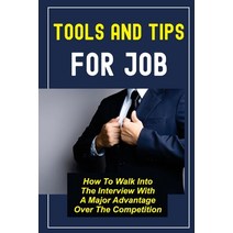 (영문도서) Tools And Tips For Job: How To Walk Into The Interview With A Major Advantage Over The Compet... Paperback, Independently Published, English, 9798545064632