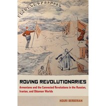 Roving Revolutionaries: Armenians and the Connected Revolutions in the Russian Iranian and Ottoman... Paperback, University of California Press
