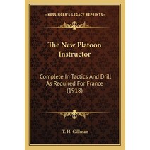 The New Platoon Instructor: Complete In Tactics And Drill As Required For France (1918) Paperback, Kessinger Publishing
