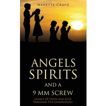 Angels Spirits and a 9 MM Screw: Legacy Of Faith And Love Through Five Generations Paperback, Xulon Press, English, 9781662802836