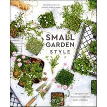 Small Garden Style : A Design Guide for Outdoor Rooms and Containers, Ten Speed Press