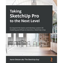 (영문도서) Taking SketchUp Pro to the Next Level: Go beyond the basics and develop custom 3D modeling wo... Paperback, Packt Publishing, English, 9781803242699