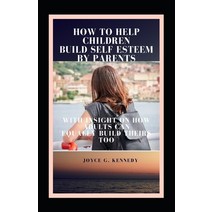 How to Help Children Build Self Esteem by Parents: With insight on how adults can equally build thei... Paperback, Independently Published, English, 9798558128383