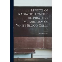 (영문도서) Effects of Radiation on the Respiratory Metabolism of White Blood Cells. Paperback, Hassell Street Press, English, 9781014543516