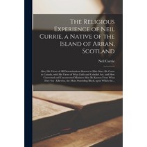 (영문도서) The Religious Experience of Neil Currie a Native of the Island of Arran Scotland [microform... Paperback, Legare Street Press, English, 9781014367884