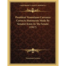 President Venustiano Carranza Corrects Statements Made by Senator Knox in the Senate (1917) Paperback, Kessinger Publishing, English, 9781164139546
