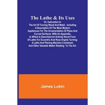 (영문도서) The Lathe & Its UsesOr Instruction in the Art of Turning Wood and Metal.Including a Descript... Paperback, Alpha Edition, English, 9789356703698