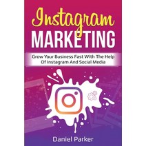 Instagram Marketing: Grow Your Business Fast with the Help of Instagram and Social Media Paperback, Ingram Publishing