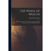 (영문도서) The Wheel of Wealth [microform]; Being a Reconstruction of the Science and Art of Political E... Paperback, Legare Street Press, English, 9781014307835