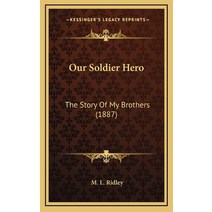Our Soldier Hero: The Story Of My Brothers (1887) Hardcover, Kessinger Publishing