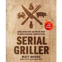 Serial Griller: Grillmaster Secrets for Flame-Cooked Perfection Hardcover, Houghton Mifflin