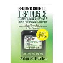 Seniors Guide to TI84 Plus ce Texas Instruments Graphing & Python Programming Calculator A Quick Ref