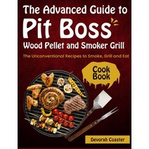 (영문도서) The Advanced Guide to Pit Boss Wood Pellet and Smoker Grill Cookbook: The Unconventional Reci... Hardcover, Carnivore, English, 9781803570907