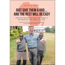 Just Give Them a Hug and the Rest Will Be Easy : How One Person Can Make the World a Be..., Iuniverse Inc, 9781532019616, Weiss, Brett H.