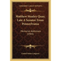 Matthew Stanley Quay Late A Senator From Pennsylvania: Memorial Addresses (1905) Paperback, Kessinger Publishing
