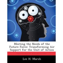 Meeting the Needs of the Future Force: Transforming Air Support for the Unit of Action Paperback, Biblioscholar