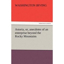 Astoria Or Anecdotes of an Enterprise Beyond the Rocky Mountains Paperback, Tredition Classics