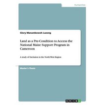 Land as a Pre-Condition to Access the National Maize Support Program in Cameroon Paperback, Grin Publishing