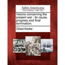 Visions Concerning the Present War: Its Cause Progress and Final Termination. Paperback, Gale Ecco, Sabin Americana