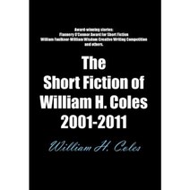 The Short Fiction of William H. Coles 2001-2011 Hardcover, Authorhouse