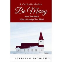 Be Merry: How to Advent Without Losing Your Mind Paperback, Ever Catholic