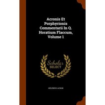 Acronis Et Porphyrionis Commentarii in Q. Horatium Flaccum Volume 1 Hardcover, Arkose Press