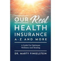 Our Real Health Insurance A-Z and More: A Guide for Optimum Wellness and Healing Paperback, Createspace Independent Publishing Platform