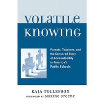 Volatile Knowing: Parents Teachers and the Censored Story of Accountability in Public Schools Hardcover, Lexington Books