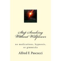 Stop Smoking Without Willpower: No Medications Hypnosis or Gimmicks Paperback, Createspace Independent Publishing Platform
