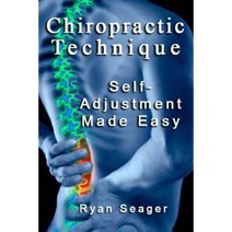Chiropractic Technique: Self Adjustment Made Easy Paperback, Createspace Independent Publishing Platform