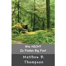 Wie Nicht Zu Big Foot Finden Paperback, Oak Island Publishing