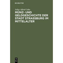 Munz- Und Geldgeschichte Der Stadt Strassburg Im Mittelalter Hardcover, de Gruyter