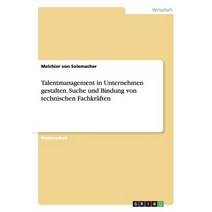 Talentmanagement in Unternehmen Gestalten. Suche Und Bindung Von Technischen Fachkraften Paperback, Grin Publishing