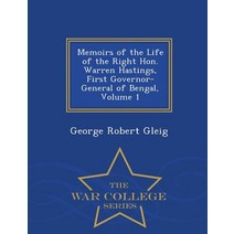 Memoirs of the Life of the Right Hon. Warren Hastings First Governor-General of Bengal Volume 1 - War College Series Paperback