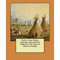 Stories from Indian Wigwams and Northern Camp-Fires. by: Egerton Ryerson Young Paperback, Createspace Independent Publishing Platform