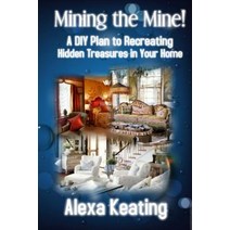 Mining the Mine!: A DIY Plan to Recreating Hidden Treasures in Your Home Paperback, Createspace